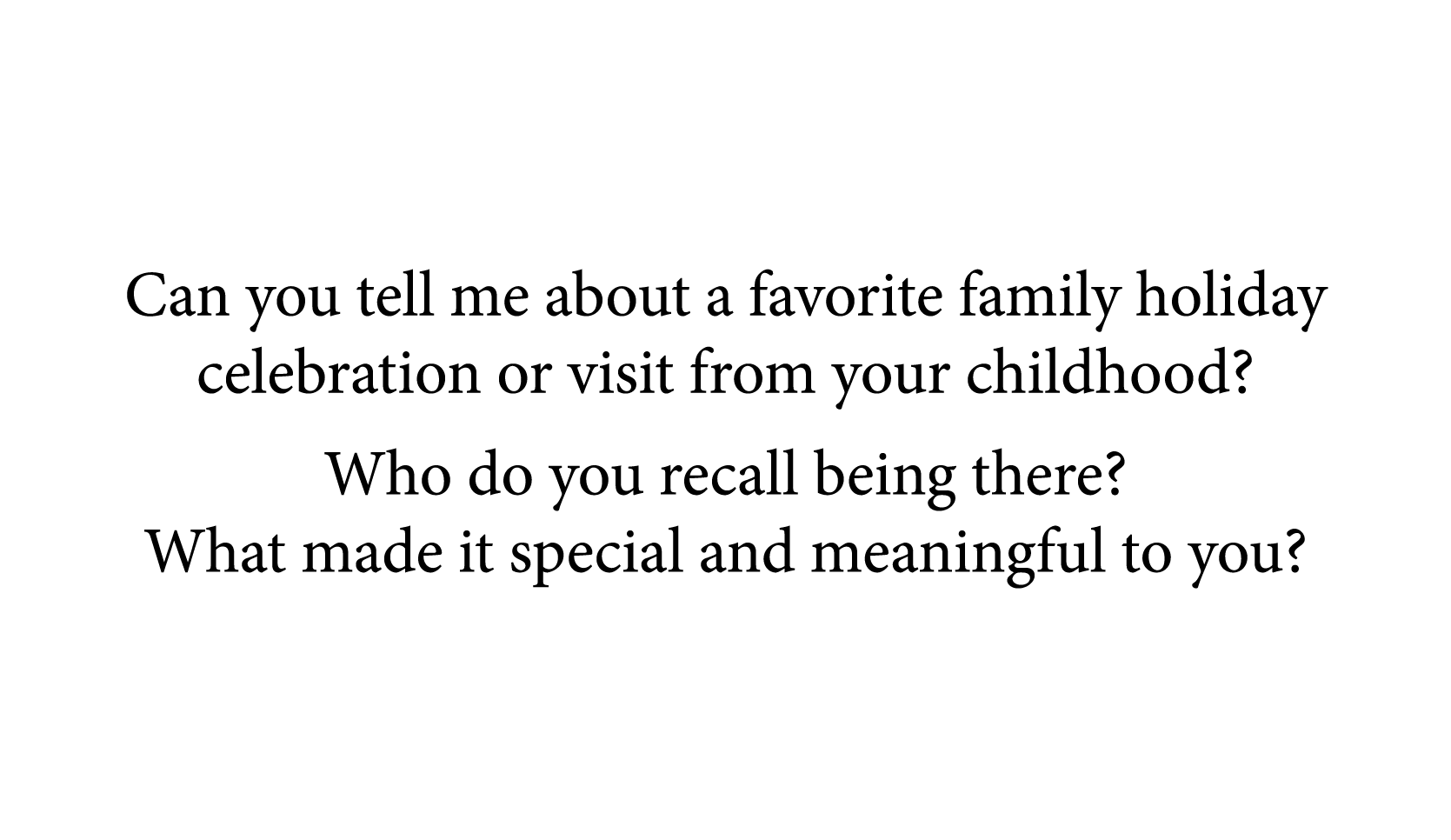 Can you tell me about a favorite family holiday celebration or visit from your childhood  Who do you recall being the   