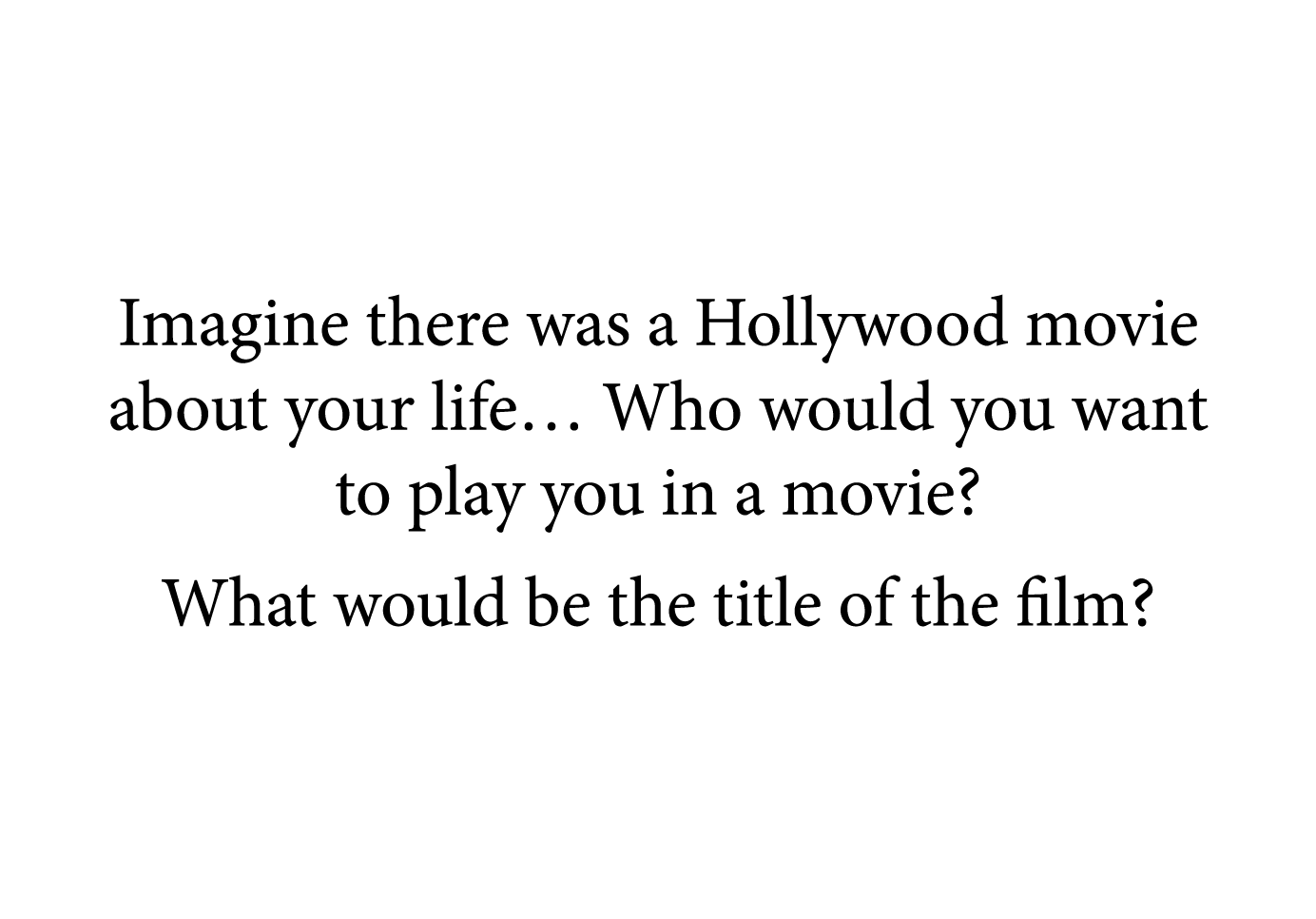 Imagine there was a Hollywood movie about your life  Who would you want to play you in a movie  What would be the tit   